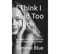 I Think I Said Too Much: A Journey Through Words That Weren't Meant to Stay Hidden