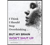 I Think I Should Stop Overthinking: But My Brain Won't Shut Up