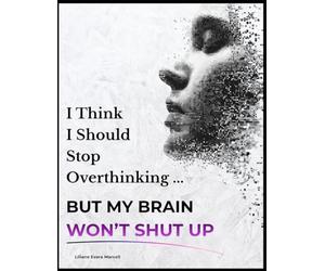 I Think I Should Stop Overthinking: But My Brain Won't Shut Up
