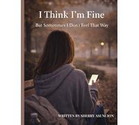 I Think I'm Fine: But Sometimes I Don't Feel That Way
