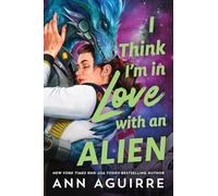 I Think I'm in Love with an Alien: A Quirky Friends to Lovers Alien Romance Novel