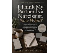 I Think My Partner Is a Narcissist. Now What?: A Gentle, Practical Guide to Recognizing Manipulation, Setting Boundaries, Protecting Your Peace, and Deciding What Comes Next