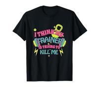 I Think My Trainer is Trying to Kill Me Funny Gym Design T-Shirt