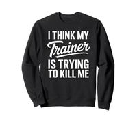 I Think My Trainer Is Trying To Kill Me Funny Haltérophilie Sweatshirt