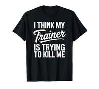 I Think My Trainer Is Trying To Kill Me Funny Haltérophilie T-Shirt