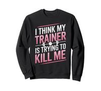 I Think My Trainer is Trying to Kill Me Gym Blague Femme Sweatshirt