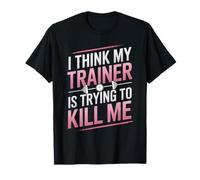 I Think My Trainer is Trying to Kill Me Gym Blague Femme T-Shirt