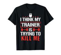 I Think My Trainer Is Trying to Kill Me Gym T-Shirt