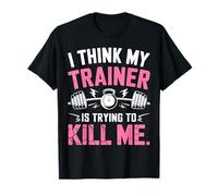 I Think My Trainer Is Trying To Kill Me Gym Workout T-Shirt