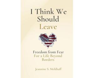 I Think We Should Leave: Freedom from Fear for a Life Beyond Borders