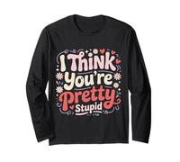 I Think You're Pretty Stupid Blagues de Sarcasme Manche Longue