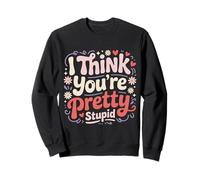 I Think You're Pretty Stupid Blagues de Sarcasme Sweatshirt