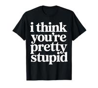 I Think You're Pretty Stupid Blagues de Sarcasme |- T-Shirt