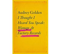 I Thought I Heard You Speak: Women at Factory Records