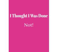 I Thought I Was Done: Not! A Funny 8.5 x 11Dot Grid Notebook for Notes, Lists, Ideas, and Plans or for Everything Else that Comes Up