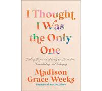 I Thought I Was the Only One Trading Shame and Anxiety for Connection, Understanding, and Belonging - Madison Grace Weeks - WaterBrook - ebook (ePub) - Livre