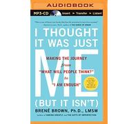 [(I Thought It Was Just Me (But It Isn't): Making the Journey from "What Will People Think?" to "I Am Enough")] [Author: Brene Brown] published on (April, 2014)