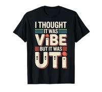 I Thought It Was Vibe But It Was UTI Bladder Puns |- T-Shirt