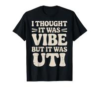 I Thought It Was Vibe But It Was UTI Bladder Puns |- T-Shirt