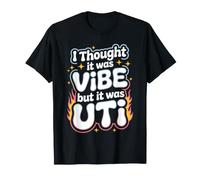 I Thought It Was Vibe But It Was UTI Bladder Puns - T-Shirt