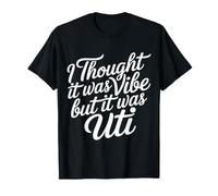 I Thought It Was Vibe But It Was UTI Bladder Puns |- T-Shirt