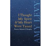 I Thought My Spirit & My Heart Were Tamed - Poems Of Moods & Thoughts