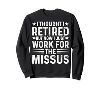 I Thought Retired But Now I Work for The Missus - Dad Humour Sweatshirt