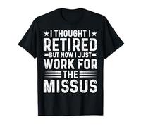 I Thought Retired But Now I Work for The Missus - Dad Humour T-Shirt