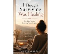 I Thought Surviving Was Healing: The Quiet Work of Becoming Yourself Again