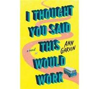 I Thought You Said This Would Work by Ann Garvin Ann Garvin (Auteur)