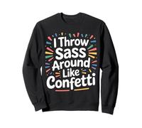 I Throw Sass Around Like Confetti Attitude impertinente |- Sweatshirt
