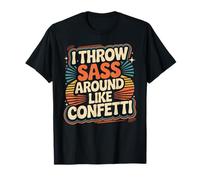 I Throw Sass Around Like Confetti Attitude impertinente - T-Shirt