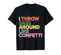 I Throw Sass Around Like Confetti Attitude impertinente |- T-Shirt