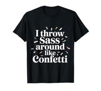 I Throw Sass Around Like Confetti Attitude impertinente |- T-Shirt