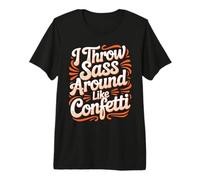 I Throw Sass Around Like Confetti Attitude impertinente - T-Shirt Haut de Gamme