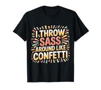 I Throw Sass Around Like Confetti Sassy Attitude - T-Shirt