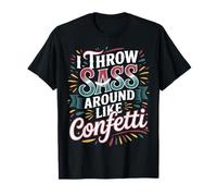 I Throw Sass Around Like Confetti Sassy Attitude - T-Shirt