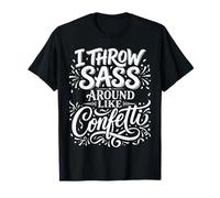 I Throw Sass Around Like Confetti Sassy Attitude |- T-Shirt