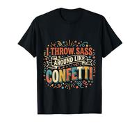 I Throw Sass Around Like Confetti Sassy Attitude |- T-Shirt