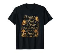 I Told an Owl a Joke But He Didn't Give a Hoot T-Shirt