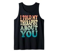 I Told My Therapist About You Débardeur
