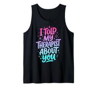 I Told My Therapist About You Débardeur