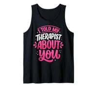 I Told My Therapist About You Débardeur