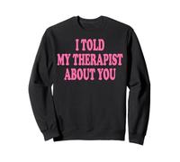 I Told My Therapist About You Sweatshirt