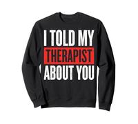 I Told My Therapist About You Sweatshirt
