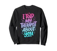 I Told My Therapist About You Sweatshirt