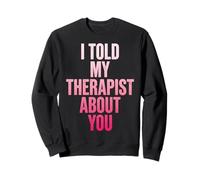 I Told My Therapist About You Sweatshirt
