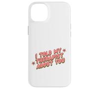 I Told My Therapist About You Thérapeute Funny Joke Counselor Coque pour iPhone 14 Plus