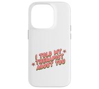 I Told My Therapist About You Thérapeute Funny Joke Counselor Coque pour iPhone 14 Pro