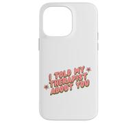 I Told My Therapist About You Thérapeute Funny Joke Counselor Coque pour iPhone 14 Pro Max